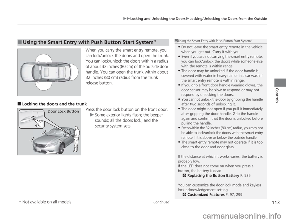 HONDA ACCORD 2014 9.G User Guide Continued
113
uuLocking and Unlocking the Doors uLocking/Unlocking the Doors from the Outside
Controls
When you carry the smart entry remote, you 
can lock/unlock the doors and open the trunk.
You can