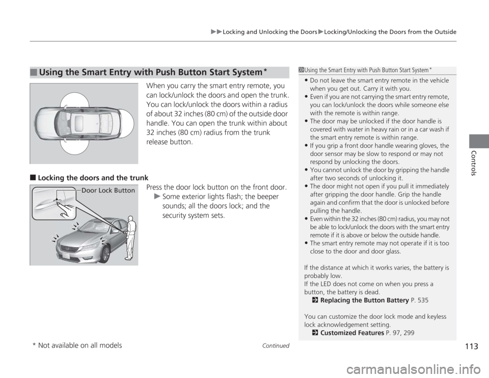 HONDA ACCORD 2014 9.G User Guide Continued
113
uuLocking and Unlocking the Doors uLocking/Unlocking the Doors from the Outside
Controls
When you carry the smart entry remote, you
can lock/unlock the doors and open the trunk.
You can HONDA ACCORD 2014 9.G User Guide Continued
113
uuLocking and Unlocking the Doors uLocking/Unlocking the Doors from the Outside
Controls
When you carry the smart entry remote, you
can lock/unlock the doors and open the trunk.
You can