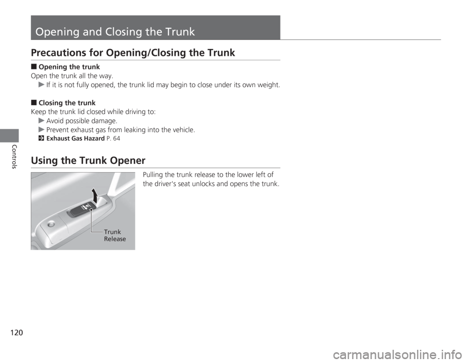 HONDA ACCORD 2014 9.G Owners Manual 120Controls
Opening and Closing the TrunkPrecautions for Opening/Closing the Trunk■
Opening the trunk
Open the trunk all the way. u If it is not fully opened, the trunk lid may begin to close under HONDA ACCORD 2014 9.G Owners Manual 120Controls
Opening and Closing the TrunkPrecautions for Opening/Closing the Trunk■
Opening the trunk
Open the trunk all the way. u If it is not fully opened, the trunk lid may begin to close under
