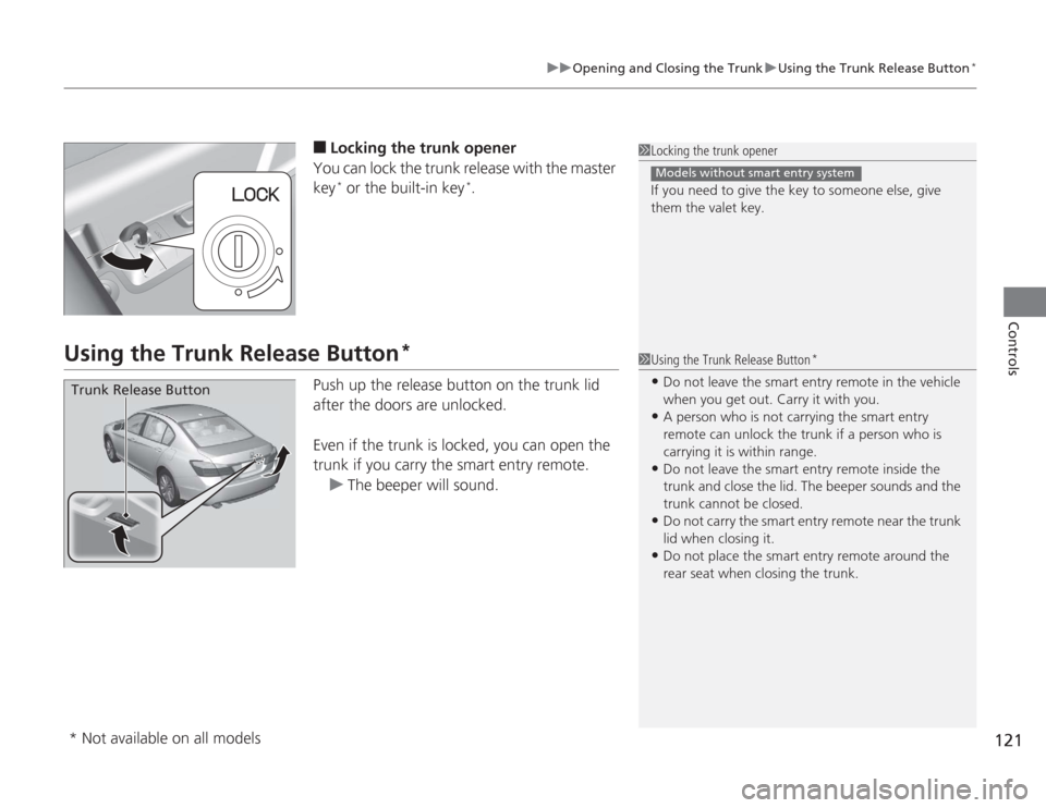 HONDA ACCORD 2014 9.G Owners Manual 121
uuOpening and Closing the Trunk uUsing the Trunk Release Button
*
Controls
■
Locking the trunk opener
You can lock the trunk release with the master
key* or the built-in key
*.
Using the Trunk HONDA ACCORD 2014 9.G Owners Manual 121
uuOpening and Closing the Trunk uUsing the Trunk Release Button
*
Controls
■
Locking the trunk opener
You can lock the trunk release with the master
key* or the built-in key
*.
Using the Trunk