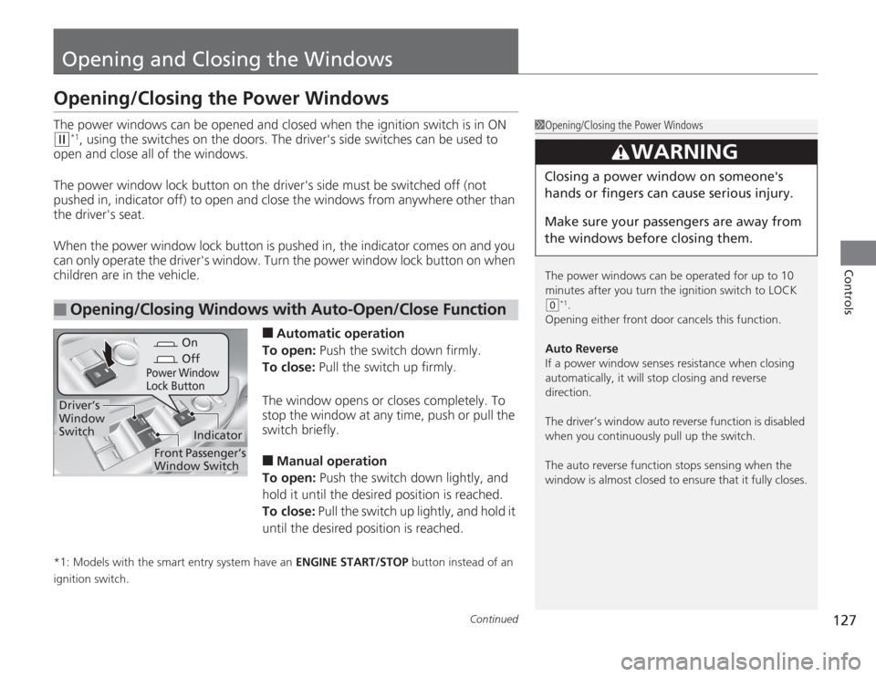 HONDA ACCORD 2014 9.G Owners Manual 127
Continued
Controls
Opening and Closing the WindowsOpening/Closing the Power WindowsThe power windows can be opened and closed when the ignition switch is in ON (w
*1, using the switches on the doo