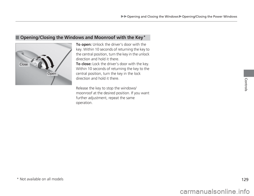 HONDA ACCORD 2014 9.G Owners Manual 129
uuOpening and Closing the Windows uOpening/Closing the Power Windows
Controls
To open: Unlock the driver’s door with the 
key. Within 10  seconds of returning the key to 
the central position, t