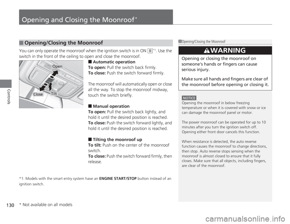 HONDA ACCORD 2014 9.G Owners Manual 130Controls
Opening and Closing the Moonroof
*
You can only operate the moonroof when the ignition switch is in ON 
(w
*1. Use the 
switch in the front of the ceiling to open and close the moonroof.

