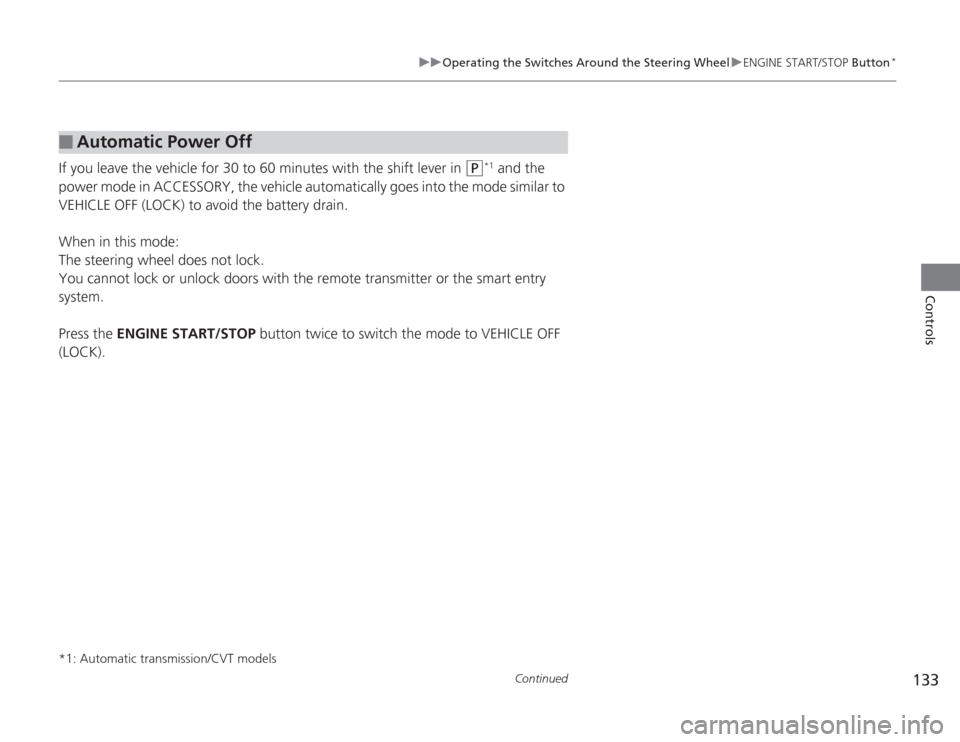 HONDA ACCORD 2014 9.G User Guide 133
uuOperating the Switches Around the Steering Wheel uENGINE START/STOP Button
*
Continued
Controls
If you leave the vehicle for 30 to 60 minutes with the shift lever in 
(P
*1 and the 
power mode i