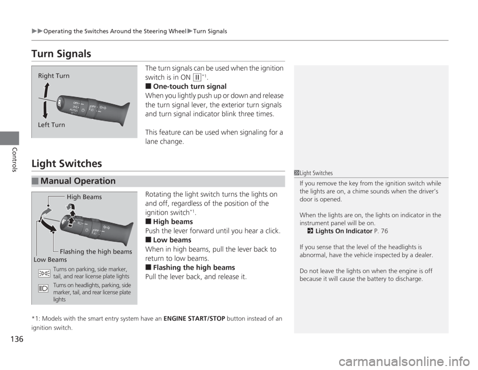 HONDA ACCORD 2014 9.G User Guide 136
uuOperating the Switches Around the Steering Wheel uTurn Signals
Controls
Turn Signals
The turn signals can be used when the ignition 
switch is in ON 
(w
*1.
■
One-touch turn signal
When you li