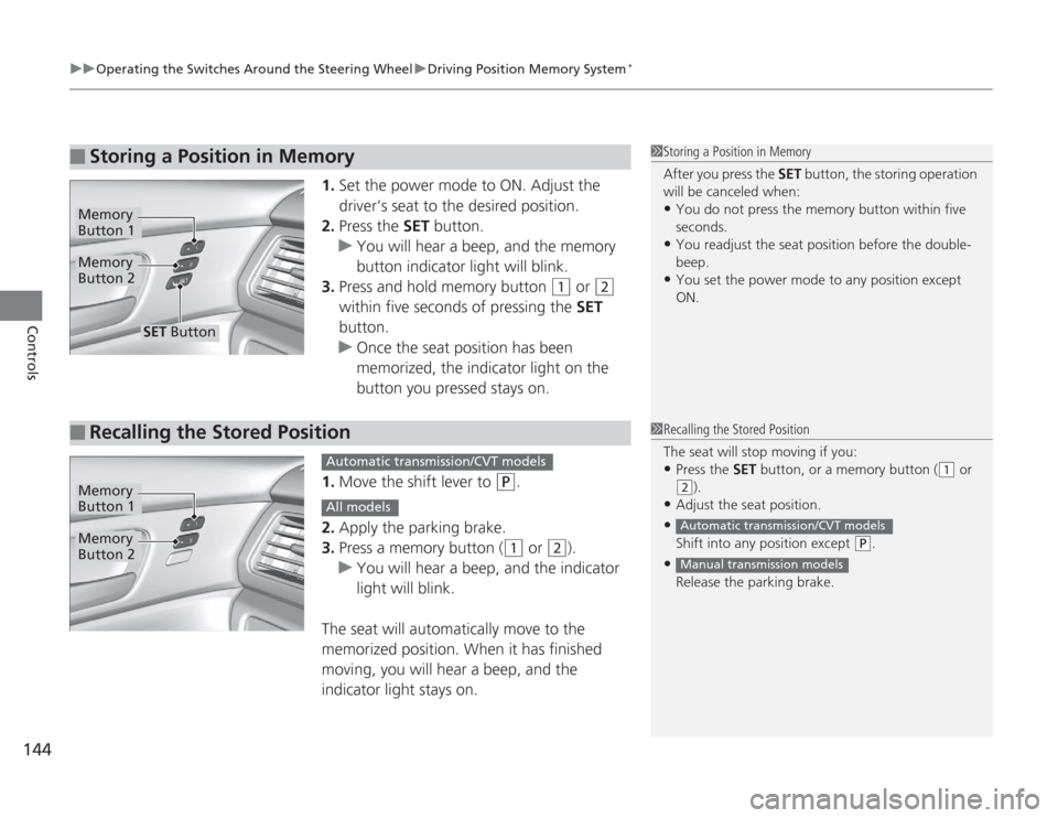 HONDA ACCORD 2014 9.G Owners Manual uuOperating the Switches Around the Steering Wheel uDriving Position Memory System
*
144Controls
1. Set the power mode to ON. Adjust the 
driver’s seat to the desired position.
2. Press the SET  but