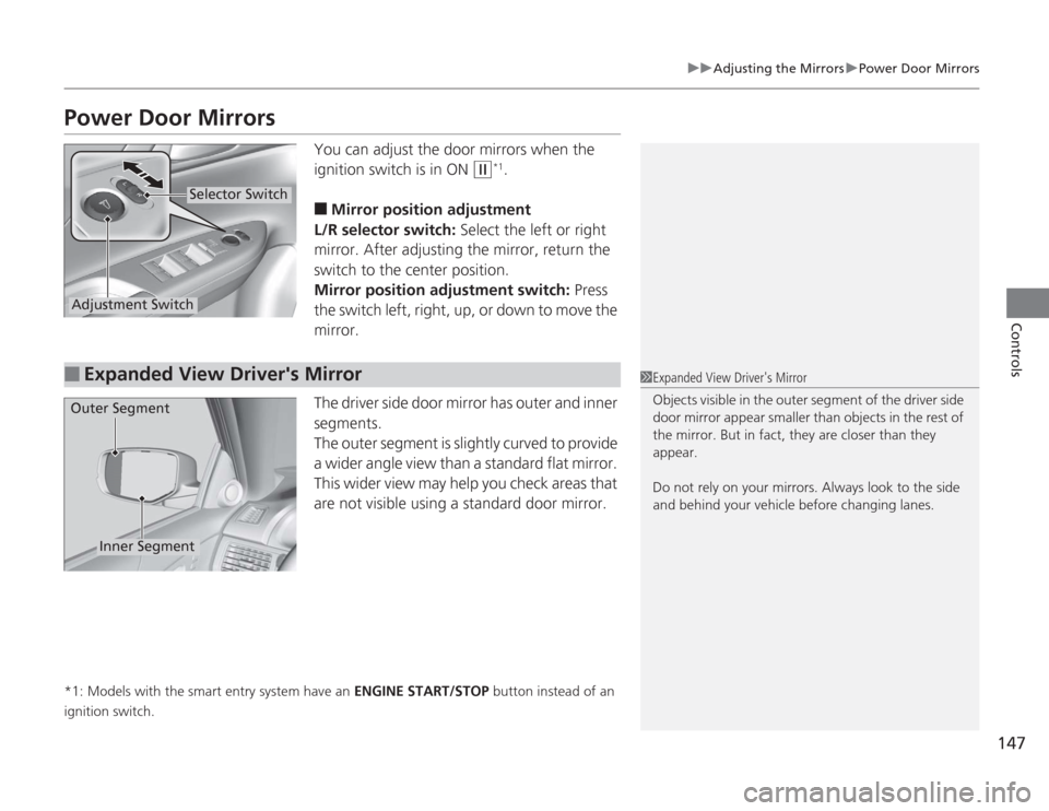 HONDA ACCORD 2014 9.G Owners Manual 147
uuAdjusting the Mirrors uPower Door Mirrors
Controls
Power Door Mirrors
You can adjust the door mirrors when the
ignition switch is in ON
(w
*1.
■
Mirror position adjustment
L/R selector switc HONDA ACCORD 2014 9.G Owners Manual 147
uuAdjusting the Mirrors uPower Door Mirrors
Controls
Power Door Mirrors
You can adjust the door mirrors when the
ignition switch is in ON
(w
*1.
■
Mirror position adjustment
L/R selector switc