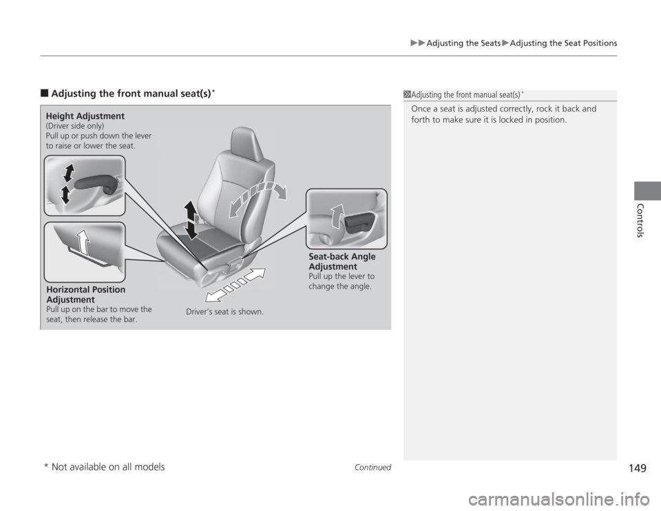 HONDA ACCORD 2014 9.G Owners Manual Continued
149
uuAdjusting the Seats uAdjusting the Seat Positions
Controls
■
Adjusting the front manual seat(s)
*
1Adjusting the front manual seat(s)
*
Once a seat is adjusted correctly, rock it ba HONDA ACCORD 2014 9.G Owners Manual Continued
149
uuAdjusting the Seats uAdjusting the Seat Positions
Controls
■
Adjusting the front manual seat(s)
*
1Adjusting the front manual seat(s)
*
Once a seat is adjusted correctly, rock it ba