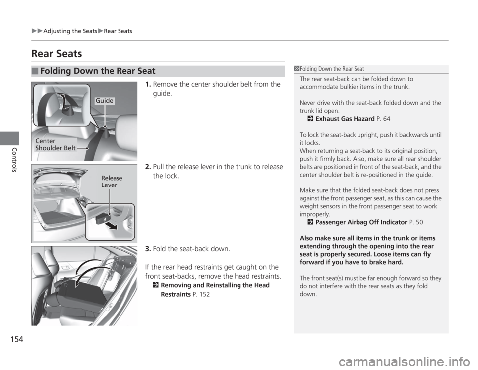 HONDA ACCORD 2014 9.G User Guide 154
uuAdjusting the Seats uRear Seats
Controls
Rear Seats
1. Remove the center shoulder belt from the
guide.
2. Pull the release lever in the trunk to release
the lock.
3. Fold the seat-back down.
I HONDA ACCORD 2014 9.G User Guide 154
uuAdjusting the Seats uRear Seats
Controls
Rear Seats
1. Remove the center shoulder belt from the
guide.
2. Pull the release lever in the trunk to release
the lock.
3. Fold the seat-back down.
I