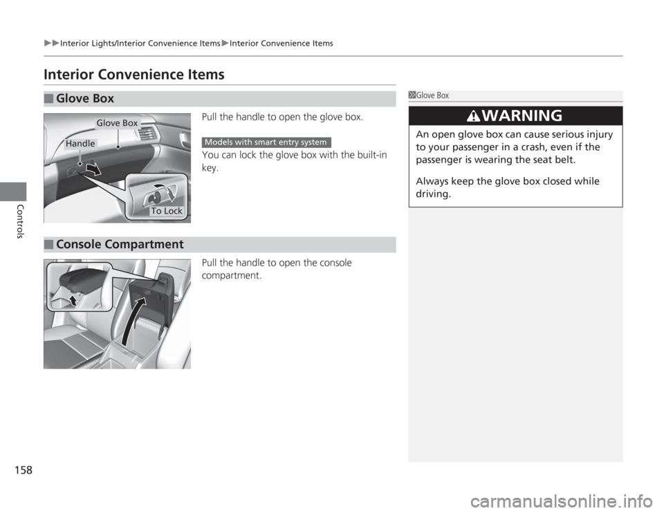HONDA ACCORD 2014 9.G Owners Manual 158
uuInterior Lights/Interior Convenience Items uInterior Convenience Items
Controls
Interior Convenience Items
Pull the handle to open the glove box.
You can lock the glove box with the built-in 
ke