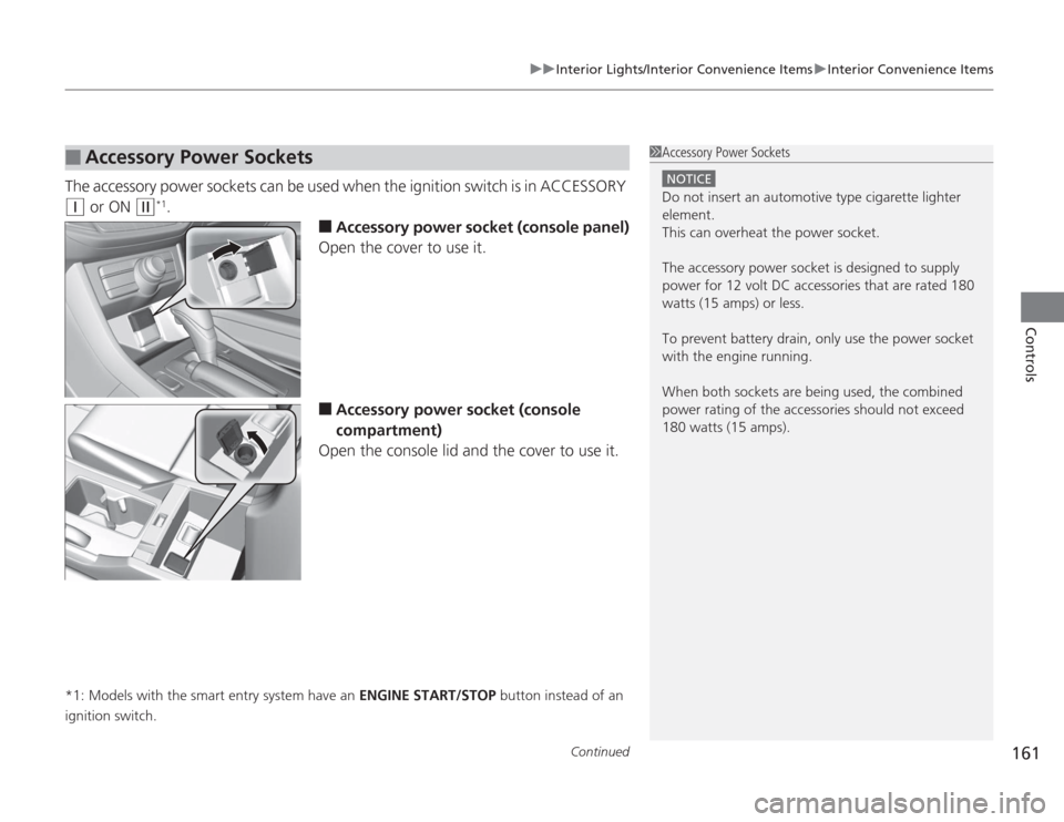HONDA ACCORD 2014 9.G User Guide Continued
161
uuInterior Lights/Interior Convenience Items uInterior Convenience Items
Controls
The accessory power sockets can be used when the ignition switch is in ACCESSORY (q
 or ON 
(w
*1.
■
A
