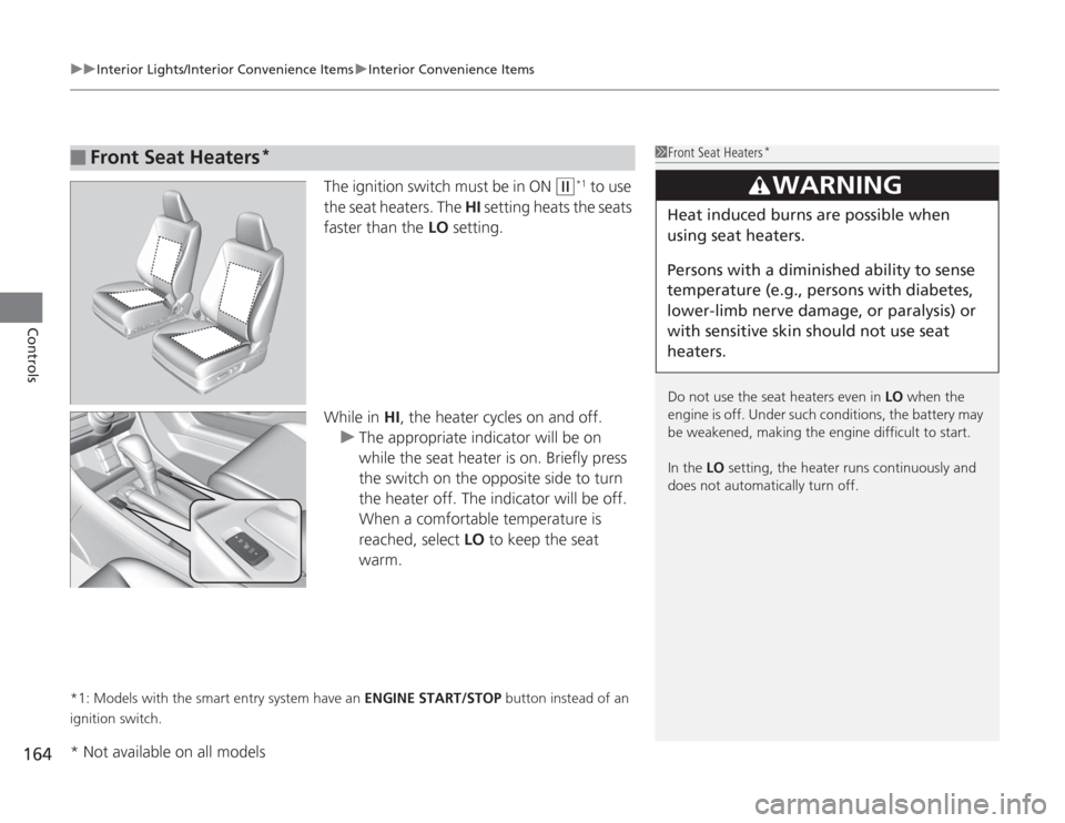 HONDA ACCORD 2014 9.G Owners Manual uuInterior Lights/Interior Convenience Items uInterior Convenience Items
164Controls
The ignition switch must be in ON 
(w
*1 to use 
the seat heaters. The  HI setting heats the seats 
faster than the