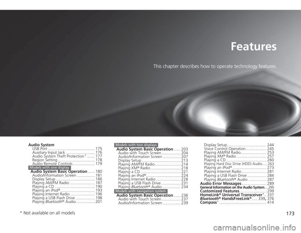 HONDA ACCORD 2014 9.G Owners Manual 173
Features
This chapter describes how to operate technology features.
Audio SystemUSB Port .......................................... 175
Auxiliary Input Jack .......................... 176
Audio Sy