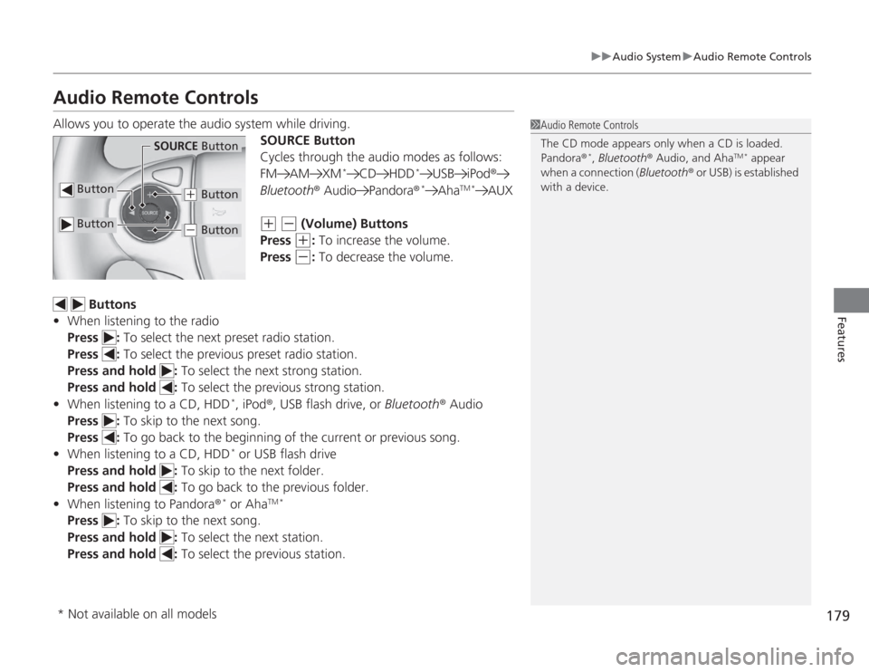 HONDA ACCORD 2014 9.G Owners Manual 179
uuAudio System uAudio Remote Controls
Features
Audio Remote ControlsAllows you to operate the audio system while driving.
SOURCE Button
Cycles through the audio modes as follows:
FM AM XM
*
CD HDD