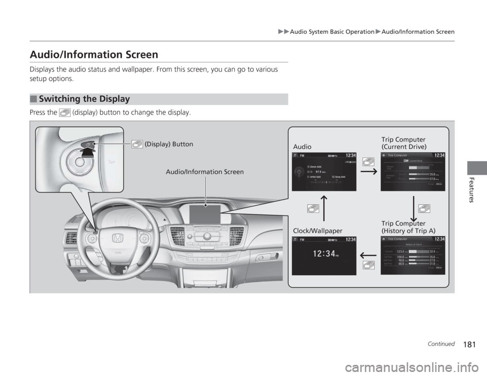 HONDA ACCORD 2014 9.G Owners Manual 181
uuAudio System Basic Operation uAudio/Information Screen
Continued
Features
Audio/Information ScreenDisplays the audio status and wallpaper. From this screen, you can go to various 
setup options.