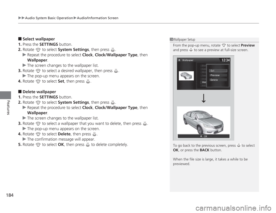 HONDA ACCORD 2014 9.G Owners Manual uuAudio System Basic Operation uAudio/Information Screen
184Features
■
Select wallpaper
1. Press the  SETTINGS button.
2. Rotate  to select  System Settings, then press  .
u Repeat the procedure to 