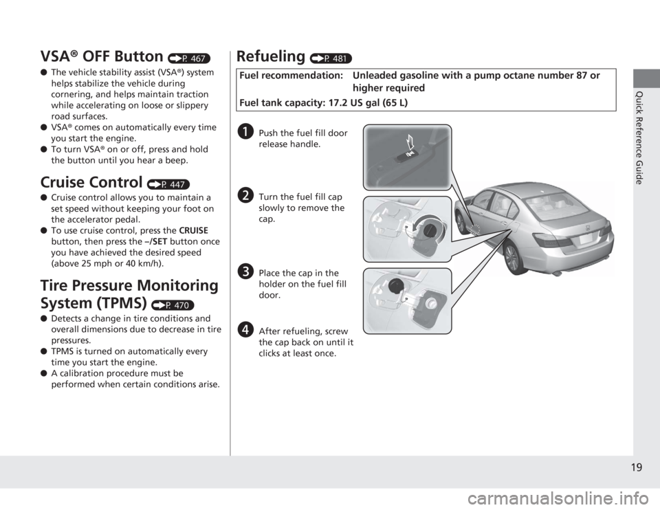 HONDA ACCORD 2014 9.G User Guide 19Quick Reference Guide
VSA® OFF Button 
(P 467)
● The vehicle stability assist (VSA ®) system 
helps stabilize the vehicle during 
cornering, and helps maintain traction 
while accelerating on lo