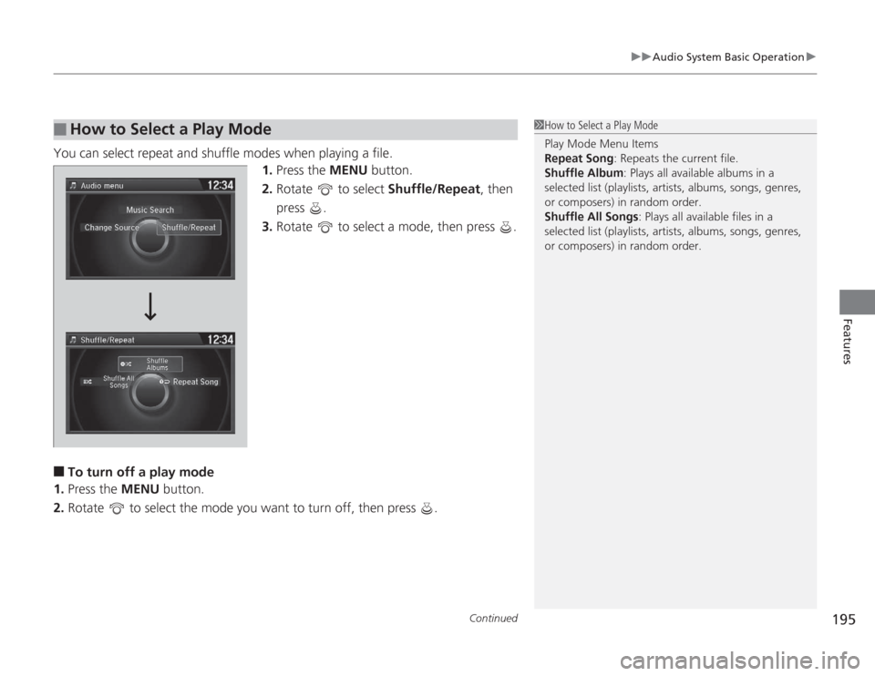 HONDA ACCORD 2014 9.G Owners Manual Continued
195
uuAudio System Basic Operation u
Features
You can select repeat and shuffle modes when playing a file.
1.Press the  MENU button.
2. Rotate   to select  Shuffle/Repeat, then 
press .
3. R