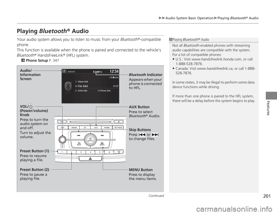 HONDA ACCORD 2014 9.G Owners Manual 201
uuAudio System Basic Operation uPlaying  Bluetooth ® Audio
Continued
Features
Playing  Bluetooth ® AudioYour audio system allows you to listen to music from your  Bluetooth®-compatible 
phone.
