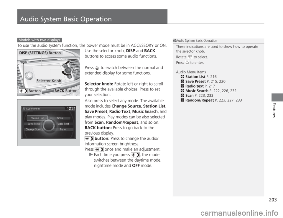 HONDA ACCORD 2014 9.G Owners Manual 203
Features
Audio System Basic OperationTo use the audio system function, the power mode must be in ACCESSORY or ON.Use the selector knob, DISP and BACK
buttons to access some audio functions.
Pre HONDA ACCORD 2014 9.G Owners Manual 203
Features
Audio System Basic OperationTo use the audio system function, the power mode must be in ACCESSORY or ON.Use the selector knob, DISP and BACK
buttons to access some audio functions.
Pre