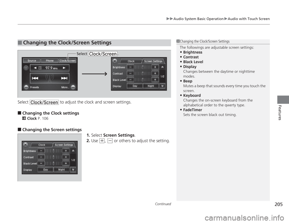HONDA ACCORD 2014 9.G Owners Manual Continued
205
uuAudio System Basic Operation uAudio with Touch Screen
Features
Select   to adjust the clock and screen settings.■
Changing the Clock settings2Clock  P. 106
■
Changing the Screen se