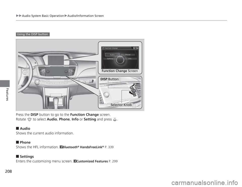 HONDA ACCORD 2014 9.G Owners Manual 208
uuAudio System Basic Operation uAudio/Information Screen
Features
Press the DISP button to go to the Function Change screen.
Rotate to select Audio, Phone , Info or Setting and press .â–
A HONDA ACCORD 2014 9.G Owners Manual 208
uuAudio System Basic Operation uAudio/Information Screen
Features
Press the DISP button to go to the Function Change screen.
Rotate to select Audio, Phone , Info or Setting and press .â–
A
