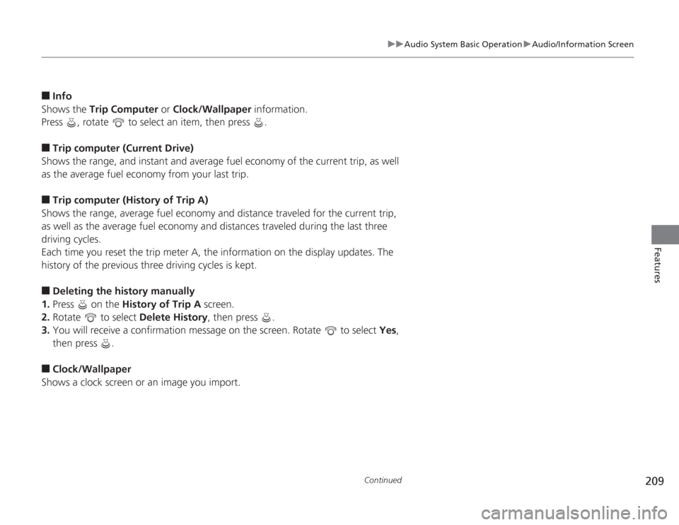 HONDA ACCORD 2014 9.G Owners Manual 209
uuAudio System Basic Operation uAudio/Information Screen
Continued
Features
■
Info
Shows the  Trip Computer  or Clock/Wallpaper  information.
Press  , rotate   to select an item, then press  .
�