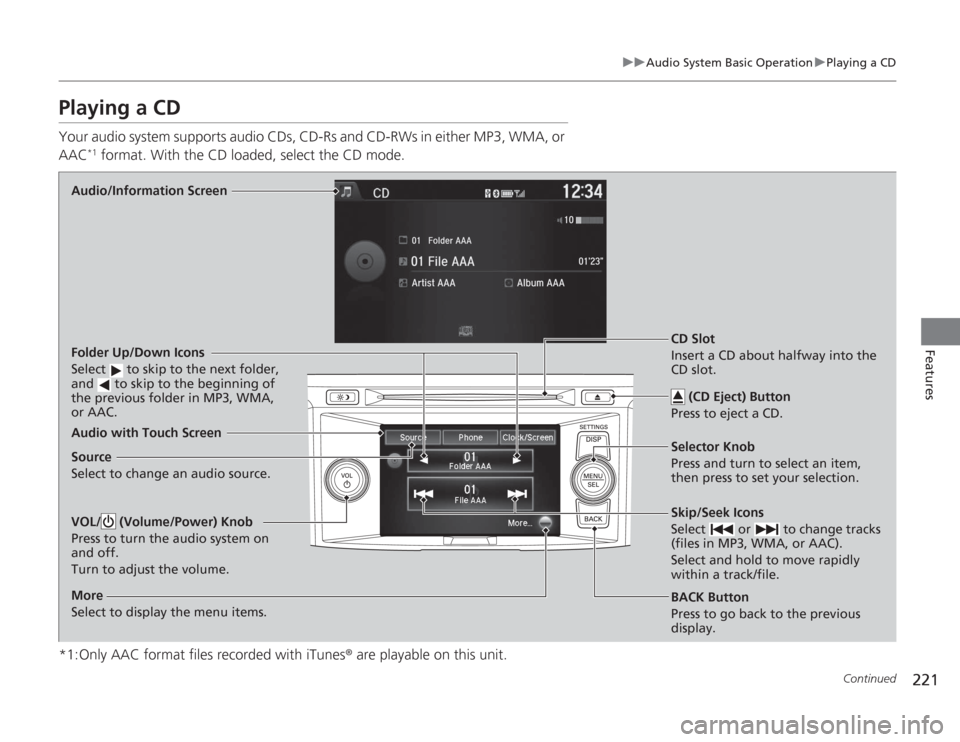 HONDA ACCORD 2014 9.G Owners Manual 221
uuAudio System Basic Operation uPlaying a CD
Continued
Features
Playing a CDYour audio system supports audio CDs, CD-Rs and CD-RWs in either MP3, WMA, or
AAC
*1 format. With the CD loaded, select HONDA ACCORD 2014 9.G Owners Manual 221
uuAudio System Basic Operation uPlaying a CD
Continued
Features
Playing a CDYour audio system supports audio CDs, CD-Rs and CD-RWs in either MP3, WMA, or
AAC
*1 format. With the CD loaded, select