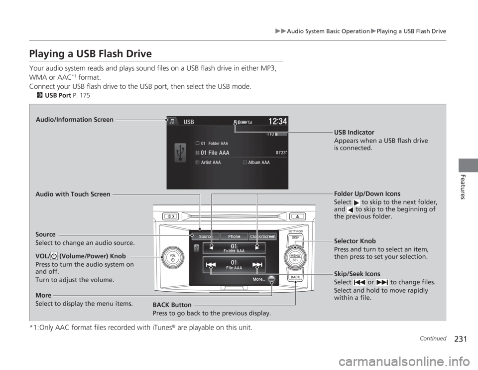 HONDA ACCORD 2014 9.G Owners Manual 231
uuAudio System Basic Operation uPlaying a USB Flash Drive
Continued
Features
Playing a USB Flash DriveYour audio system reads and plays sound files on a USB flash drive in either MP3,
WMA or AAC
HONDA ACCORD 2014 9.G Owners Manual 231
uuAudio System Basic Operation uPlaying a USB Flash Drive
Continued
Features
Playing a USB Flash DriveYour audio system reads and plays sound files on a USB flash drive in either MP3,
WMA or AAC