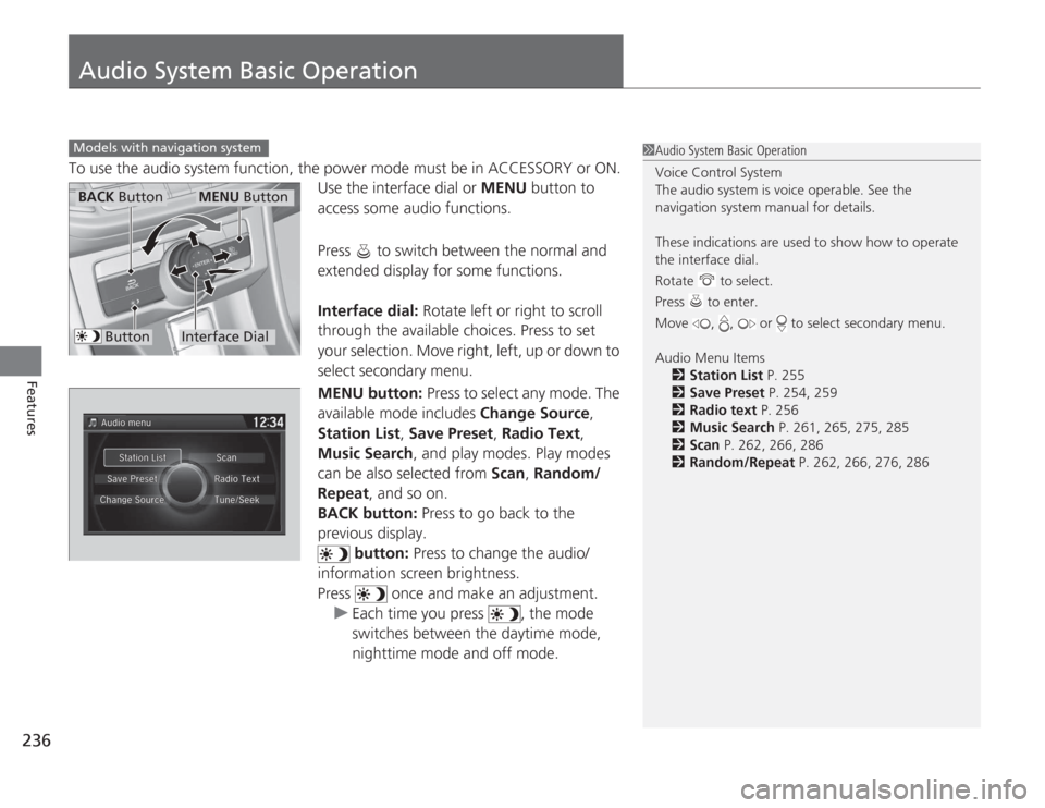 HONDA ACCORD 2014 9.G Owners Manual 236Features
Audio System Basic OperationTo use the audio system function, the power mode must be in ACCESSORY or ON.Use the interface dial or MENU button to
access some audio functions.
Press to sw HONDA ACCORD 2014 9.G Owners Manual 236Features
Audio System Basic OperationTo use the audio system function, the power mode must be in ACCESSORY or ON.Use the interface dial or MENU button to
access some audio functions.
Press to sw