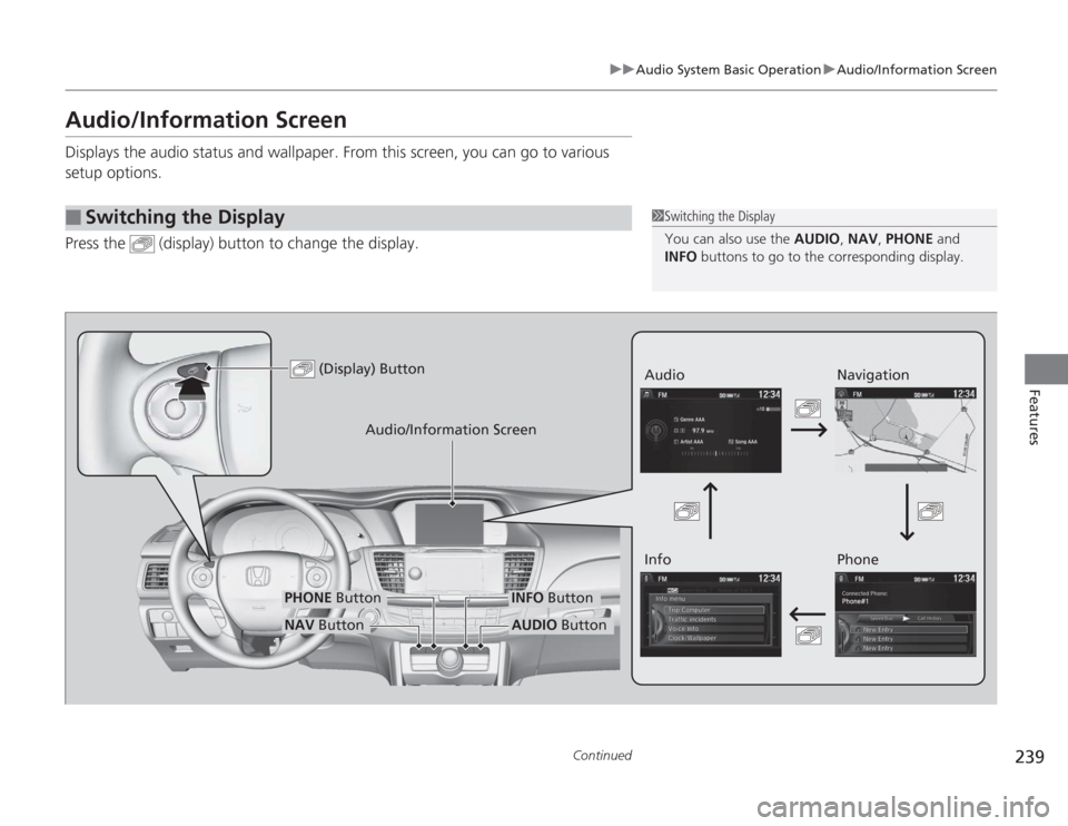 HONDA ACCORD 2014 9.G Owners Manual 239
uuAudio System Basic Operation uAudio/Information Screen
Continued
Features
Audio/Information ScreenDisplays the audio status and wallpaper. From this screen, you can go to various 
setup options.