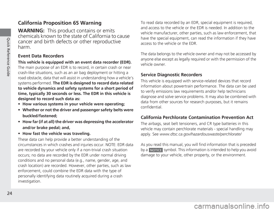 HONDA ACCORD 2014 9.G Owners Manual 24Quick Reference Guide
California Proposition 65 WarningEvent Data RecordersThis vehicle is equipped with an event data recorder (EDR). 
The main purpose of an EDR is to record, in certain crash or n