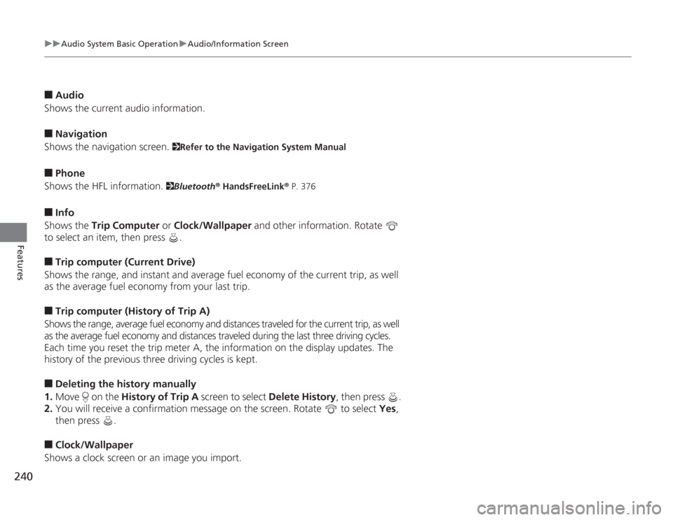 HONDA ACCORD 2014 9.G Owners Manual 240
uuAudio System Basic Operation uAudio/Information Screen
Features
■
Audio
Shows the current audio information.
■
Navigation
Shows the navigation screen. 
2 Refer to the Navigation System Manua
