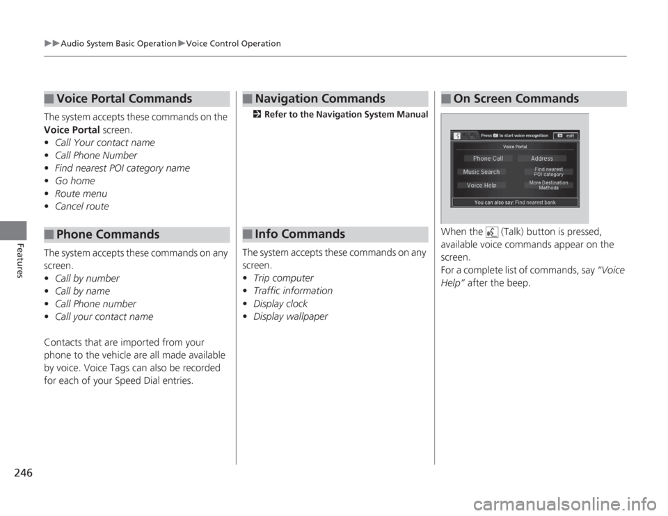 HONDA ACCORD 2014 9.G Owners Manual 246
uuAudio System Basic Operation uVoice Control Operation
Features
The system accepts these commands on the 
Voice Portal  screen.
• Call Your contact name
• Call Phone Number
• Find nearest P