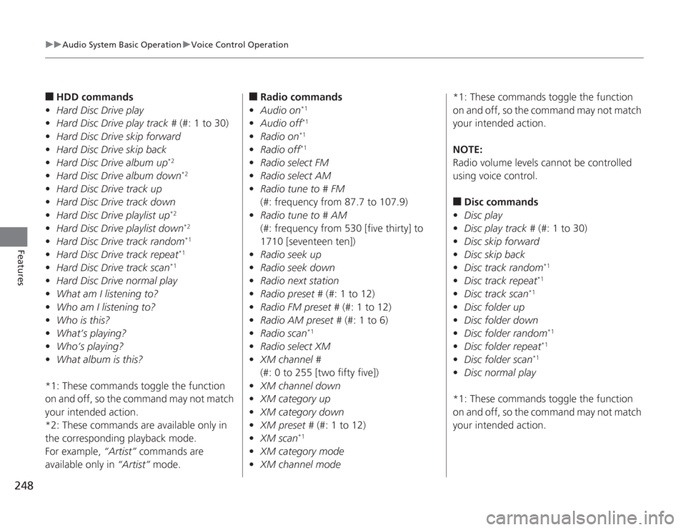 HONDA ACCORD 2014 9.G Owners Manual 248
uuAudio System Basic Operation uVoice Control Operation
Features
■
HDD commands
• Hard Disc Drive play
• Hard Disc Drive play track #  (#: 1 to 30)
• Hard Disc Drive skip forward
• Hard 