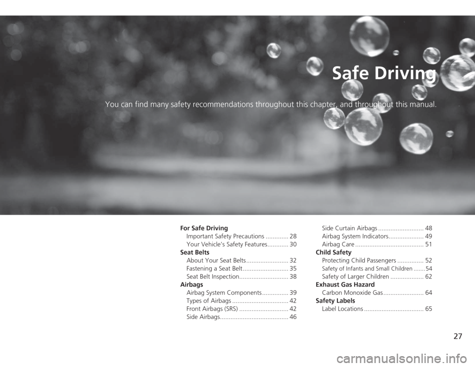 HONDA ACCORD 2014 9.G Owners Manual 27
Safe Driving
You can find many safety recommendations throughout this chapter, and throughout this manual.
For Safe Driving
Important Safety Precautions ............. 28
Your Vehicles Safety Featu