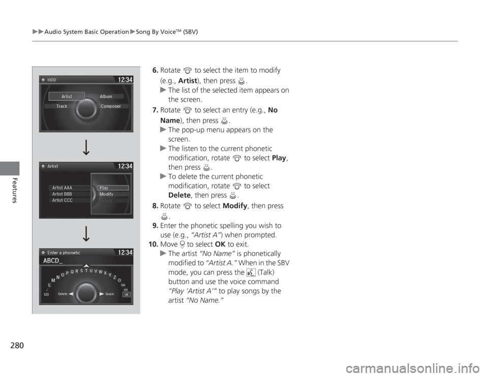 HONDA ACCORD 2014 9.G Owners Manual 280
uuAudio System Basic Operation uSong By Voice
TM (SBV)
Features
6. Rotate to select the item to modify
(e.g., Artist ), then press .
u The list of the selected item appears on
the screen.
7. HONDA ACCORD 2014 9.G Owners Manual 280
uuAudio System Basic Operation uSong By Voice
TM (SBV)
Features
6. Rotate to select the item to modify
(e.g., Artist ), then press .
u The list of the selected item appears on
the screen.
7.