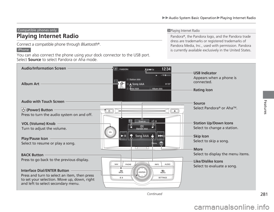 HONDA ACCORD 2014 9.G Owners Manual 281
uuAudio System Basic Operation uPlaying Internet Radio
Continued
Features
Playing Internet RadioConnect a compatible phone through Bluetooth®.
You can also connect the phone using your dock con HONDA ACCORD 2014 9.G Owners Manual 281
uuAudio System Basic Operation uPlaying Internet Radio
Continued
Features
Playing Internet RadioConnect a compatible phone through Bluetooth®.
You can also connect the phone using your dock con