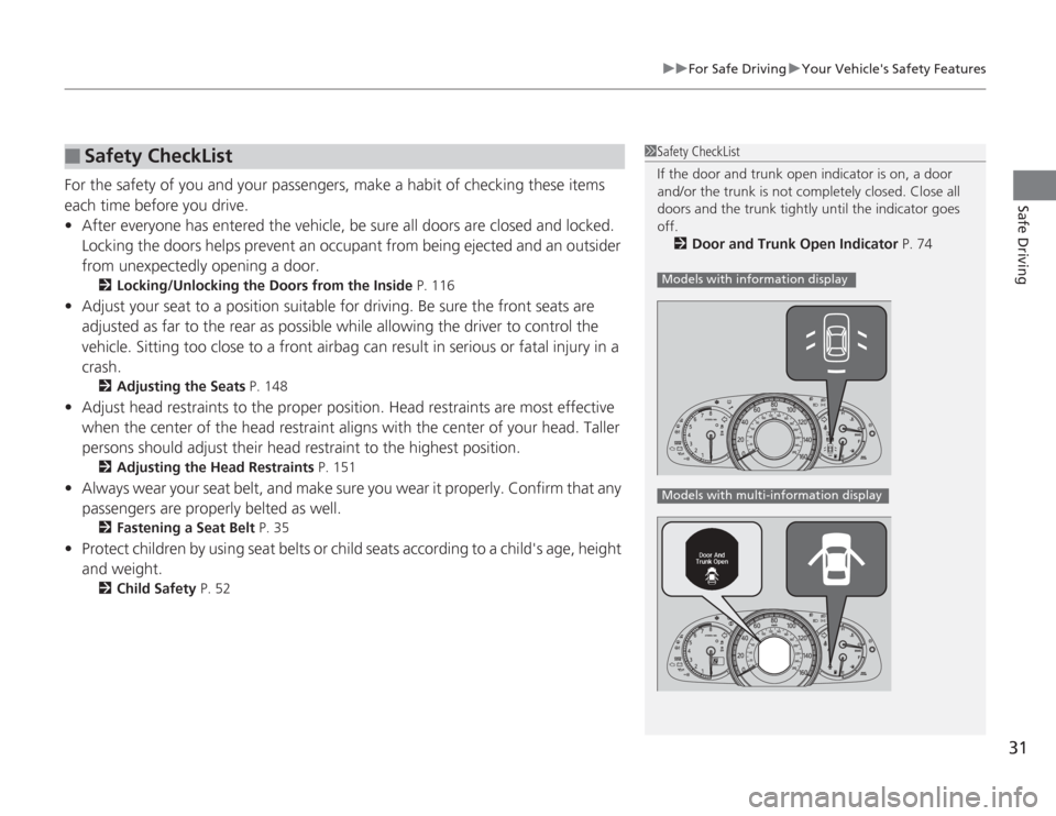 HONDA ACCORD 2014 9.G Owners Guide 31
uuFor Safe Driving uYour Vehicles Safety Features
Safe Driving
For the safety of you and your passengers, make a habit of checking these items 
each time before you drive.
• After everyone has e