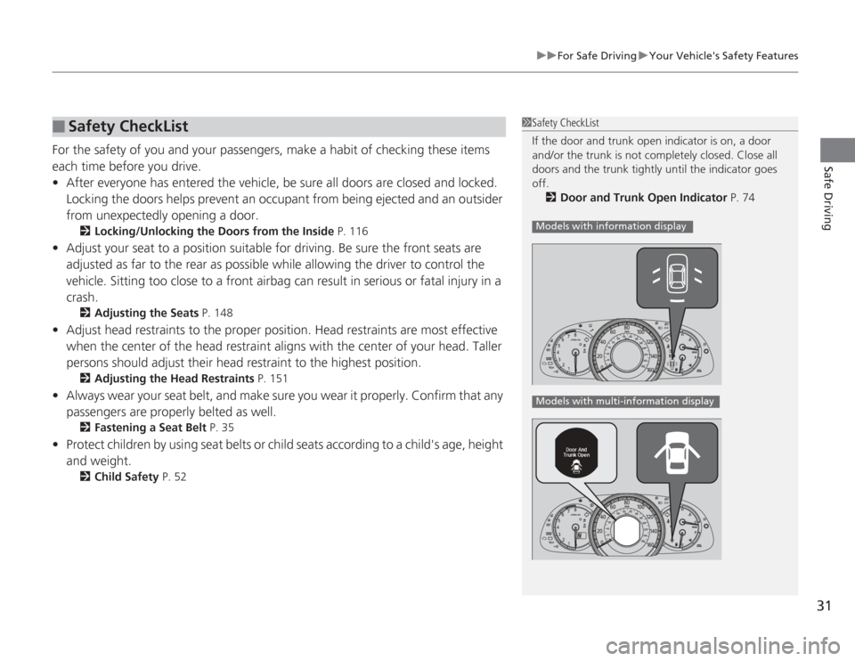 HONDA ACCORD 2014 9.G Owners Manual 31
uuFor Safe Driving uYour Vehicles Safety Features
Safe Driving
For the safety of you and your passengers, make a habit of checking these items 
each time before you drive.
• After everyone has e