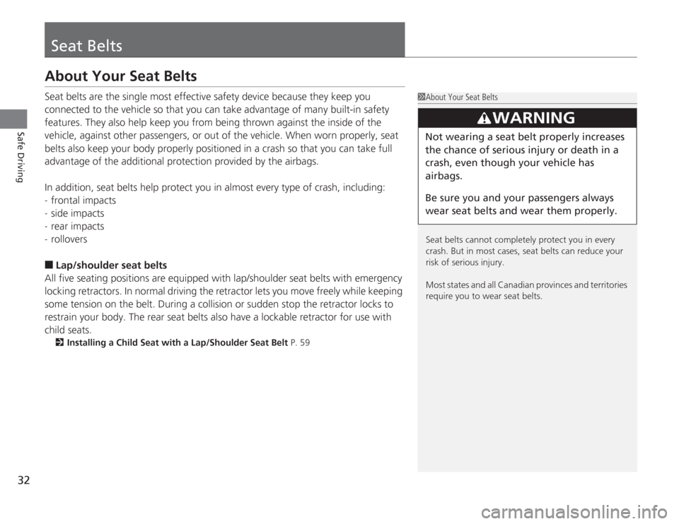 HONDA ACCORD 2014 9.G Owners Guide 32Safe Driving
Seat BeltsAbout Your Seat BeltsSeat belts are the single most effective safety device because they keep you 
connected to the vehicle so that you can take advantage of many built-in saf