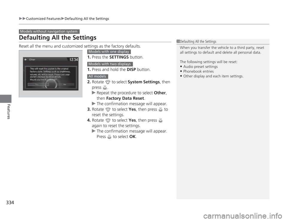 HONDA ACCORD 2014 9.G Owners Manual 334
uuCustomized Features uDefaulting All the Settings
Features
Defaulting All the SettingsReset all the menu and customized settings as the factory defaults.
1.Press the SETTINGS  button.
1. Press an