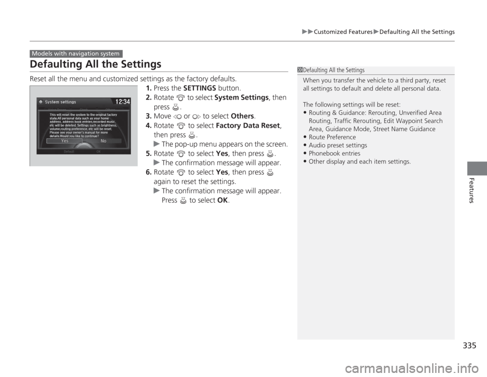 HONDA ACCORD 2014 9.G Owners Manual 335
uuCustomized Features uDefaulting All the Settings
Features
Defaulting All the SettingsReset all the menu and customized settings as the factory defaults.
1.Press the  SETTINGS  button.
2. Rotate 