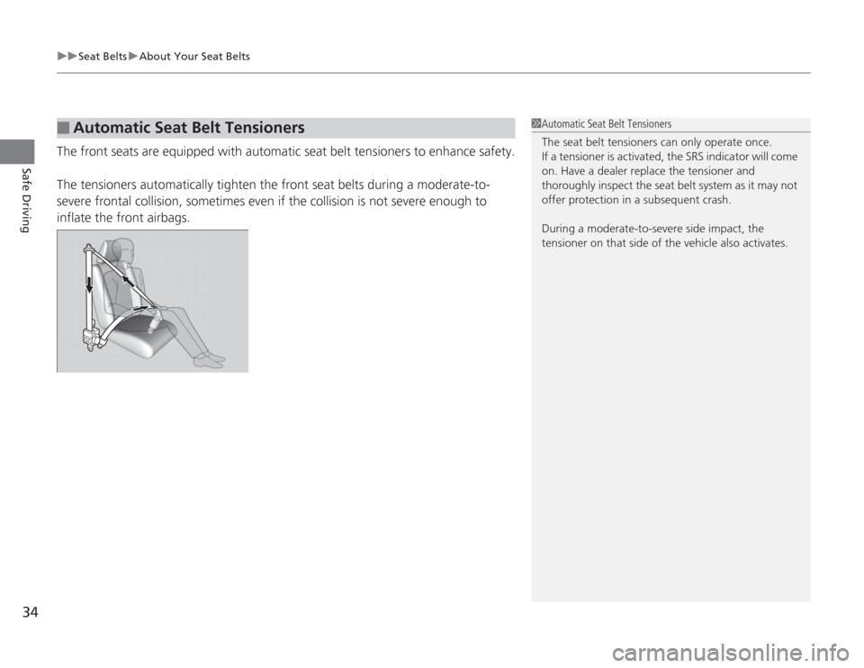 HONDA ACCORD 2014 9.G Owners Guide uuSeat Belts uAbout Your Seat Belts
34Safe Driving
The front seats are equipped with automatic seat belt tensioners to enhance safety.
The tensioners automatically tighten the front seat belts during 
