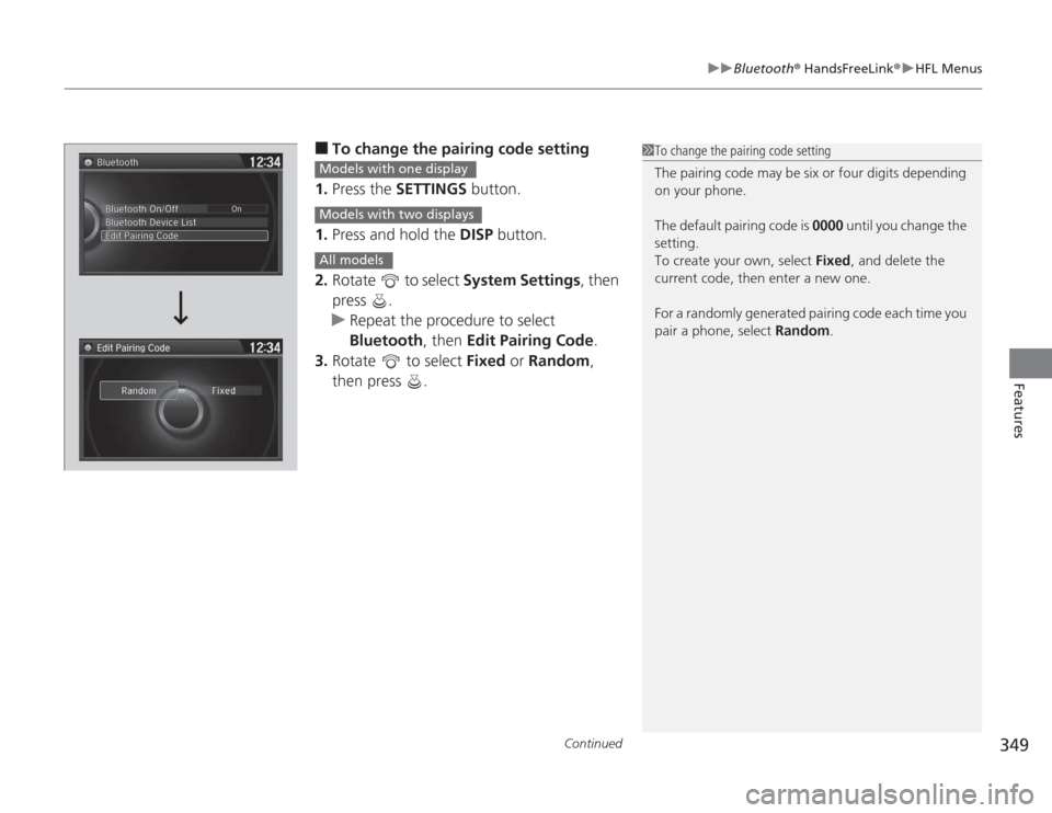 HONDA ACCORD 2014 9.G Owners Manual Continued
349
uuBluetooth ® HandsFreeLink ®u HFL Menus
Features
■
To change the pairing code setting
1. Press the  SETTINGS  button.
1. Press and hold the  DISP button.
2. Rotate   to select  Syst