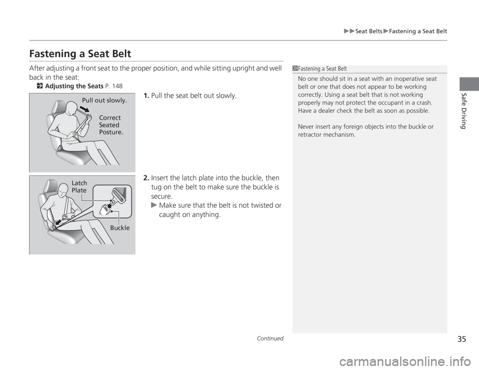 HONDA ACCORD 2014 9.G Owners Manual 35
uuSeat Belts uFastening a Seat Belt
Continued
Safe Driving
Fastening a Seat BeltAfter adjusting a front seat to the proper pos ition, and while sitting upright and well 
back in the seat:
2 Adjusti