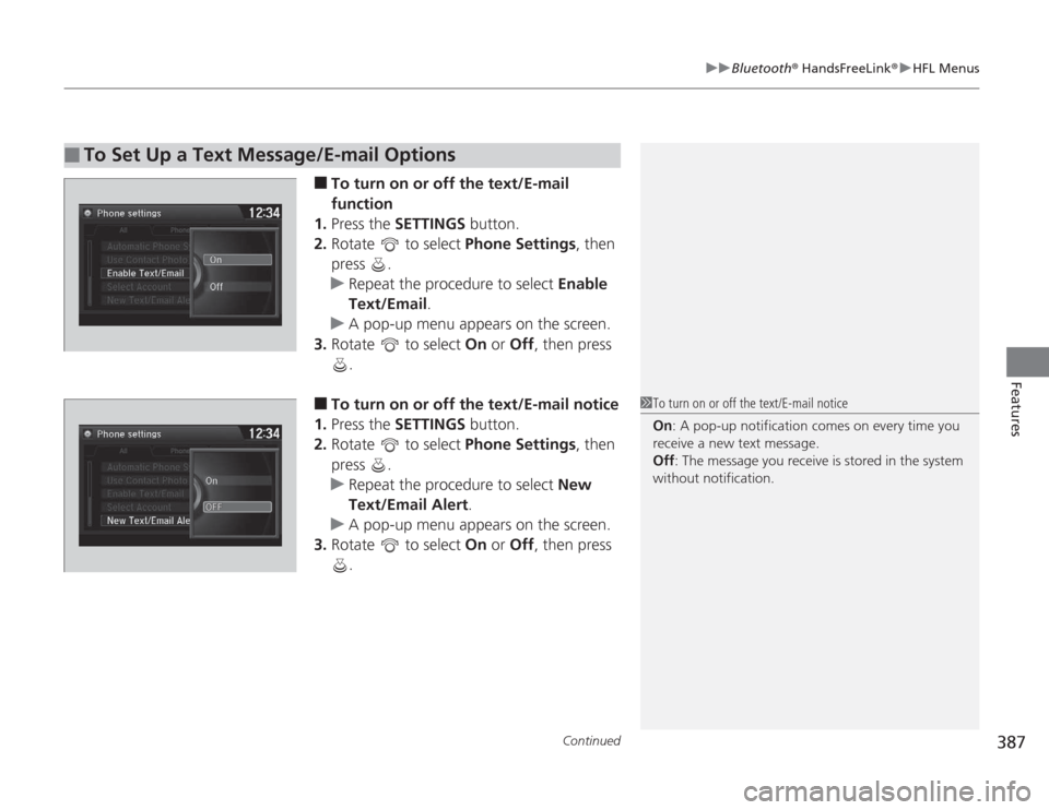 HONDA ACCORD 2014 9.G Owners Manual Continued
387
uuBluetooth ® HandsFreeLink ®u HFL Menus
Features
■
To turn on or off the text/E-mail
function
1. Press the SETTINGS button.
2. Rotate to select Phone Settings, then
press .
u HONDA ACCORD 2014 9.G Owners Manual Continued
387
uuBluetooth ® HandsFreeLink ®u HFL Menus
Features
■
To turn on or off the text/E-mail
function
1. Press the SETTINGS button.
2. Rotate to select Phone Settings, then
press .
u