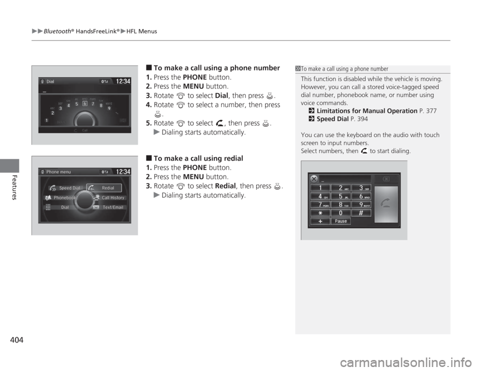 HONDA ACCORD 2014 9.G Owners Manual uuBluetooth ® HandsFreeLink ®u HFL Menus
404Features
■
To make a call using a phone number
1. Press the PHONE button.
2. Press the MENU button.
3. Rotate to select Dial, then press .
4. Rota HONDA ACCORD 2014 9.G Owners Manual uuBluetooth ® HandsFreeLink ®u HFL Menus
404Features
■
To make a call using a phone number
1. Press the PHONE button.
2. Press the MENU button.
3. Rotate to select Dial, then press .
4. Rota