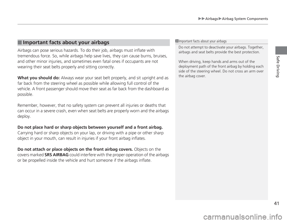 HONDA ACCORD 2014 9.G Owners Manual 41
uuAirbags uAirbag System Components
Safe Driving
Airbags can pose serious hazards. To do their job, airbags must inflate with 
tremendous force. So, while airbags help save lives, they can cause bu