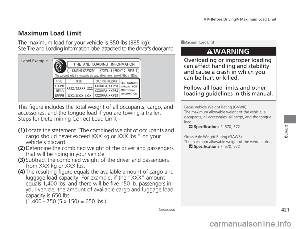 HONDA ACCORD 2014 9.G Owners Manual 421
uuBefore Driving uMaximum Load Limit
Continued
Driving
Maximum Load LimitThe maximum load for your vehicle is 850 lbs (385 kg).
See Tire and Loading Information label attached to the drivers door HONDA ACCORD 2014 9.G Owners Manual 421
uuBefore Driving uMaximum Load Limit
Continued
Driving
Maximum Load LimitThe maximum load for your vehicle is 850 lbs (385 kg).
See Tire and Loading Information label attached to the drivers door